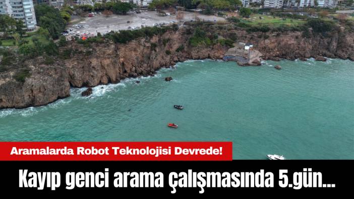 Kayıp genci arama çalışmasında 5.gün...Aramalarda Robot Teknolojisi Devrede!