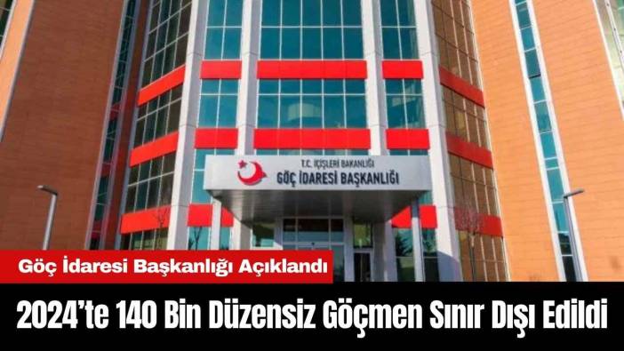 2024’te 140 Bin Düzensiz Göçmen Sınır Dışı Edildi