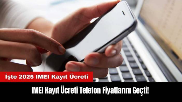 IMEI Kayıt Ücreti Telefon Fiyatlarını Geçti! İşte 2025 IMEI Kayıt Ücreti