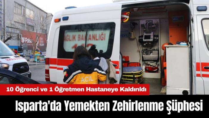 Isparta'da Yemekten Zehirlenme Şüphesi: 10 Öğrenci ve 1 Öğretmen Hastaneye Kaldırıldı