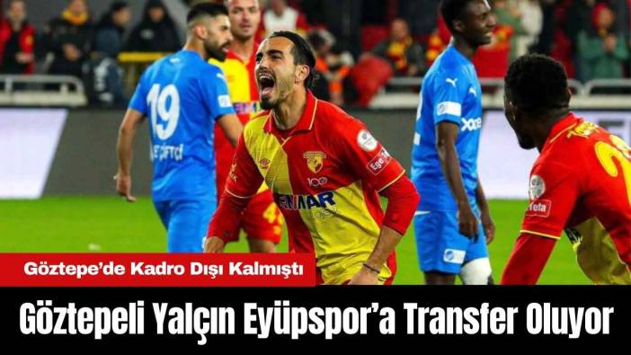 Göztepeli Yalçın Eyüpspor’a Transfer Oluyor