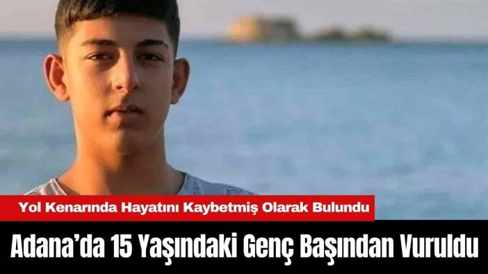 Adana’da 15 Yaşındaki Genç Başından Vuruldu