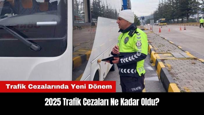 Trafik Cezalarında Yeni Dönem: 2025 Trafik Cezaları Ne Kadar?