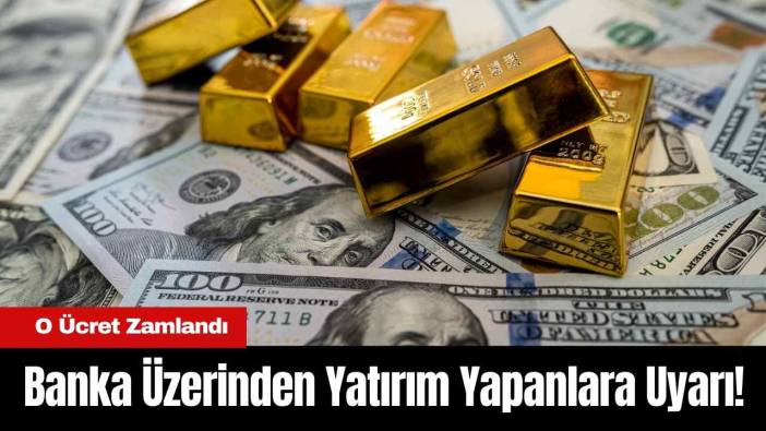 Banka Üzerinden Yatırım Yapanlara Uyarı! O Ücret Zamlandı