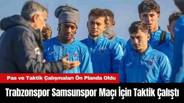 Trabzonspor Samsunspor Maçı İçin Taktik Çalıştı