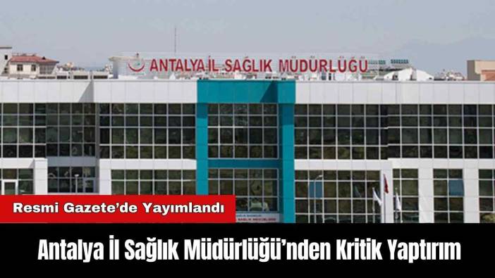 Antalya İl Sağlık Müdürlüğü’nden Kritik Yaptırım