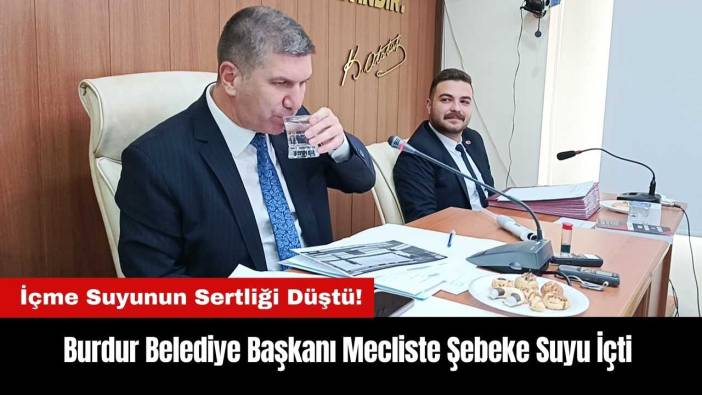 Burdur'da İçme Suyunun Sertliği Düştü! Başkan Mecliste Şebeke Suyu İçti