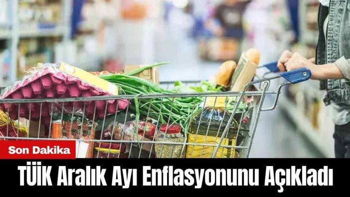 Son Dakika TÜİK Aralık Ayı Enflasyonunu Açıkladı