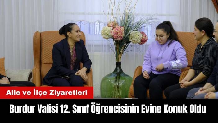 Burdur Valisi 12. Sınıf Öğrencisinin Evine Konuk Oldu