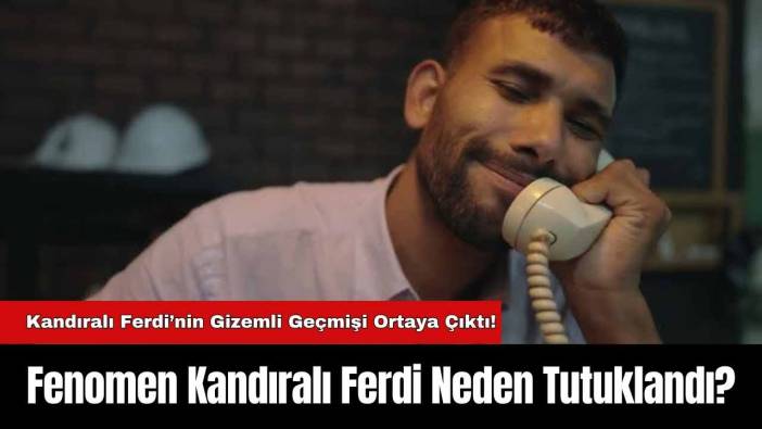Kandıralı Ferdi’nin Gizemli Geçmişi Ortaya Çıktı! Fenomen Kandıralı Ferdi Neden Tutuklandı?