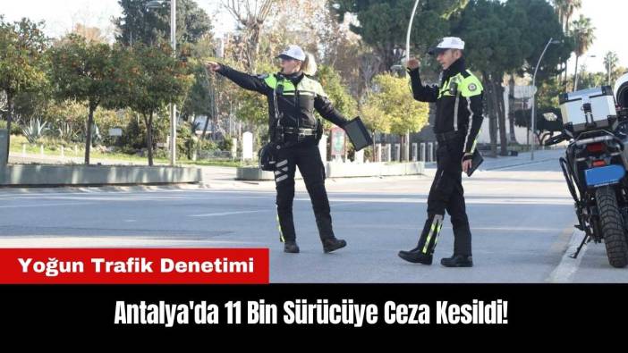 Antalya'da 11 Bin Sürücüye Ceza Kesildi!