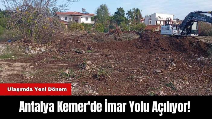Antalya Kemer'de İmar Yolu Açılıyor!