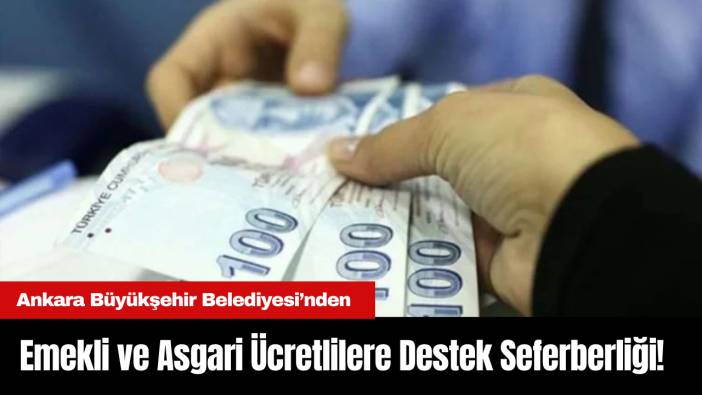 Ankara Büyükşehir Belediyesi’nden Emekli ve Asgari Ücretlilere Destek Seferberliği!