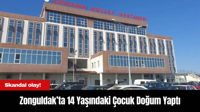 Skandal olay! Zonguldak’ta 14 Yaşındaki Çocuk Doğum Yaptı