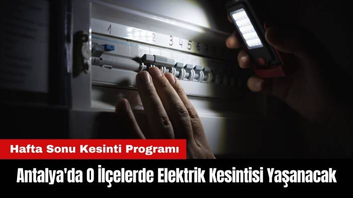 Antalya'da Hafta Sonu O İlçelerde Elektrik Kesintisi Yaşanacak
