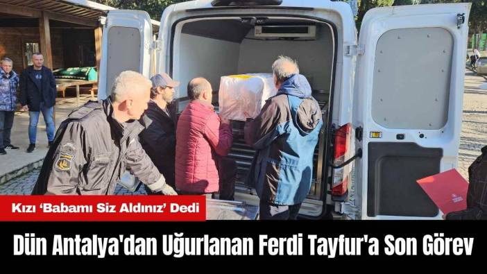 Antalya'dan Uğurlanan Ferdi Tayfur'a Son Görev
