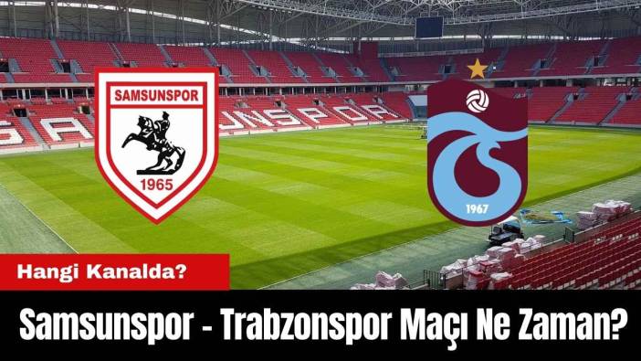 Samsunspor - Trabzonspor Maçı Ne Zaman? Hangi Kanalda?