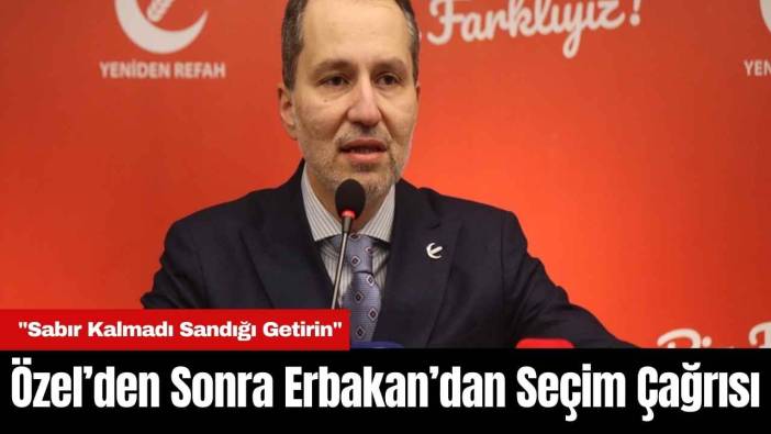 Özel’den Sonra Erbakan’dan Seçim Çağrısı