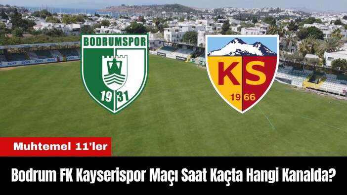 Bodrum FK Kayserispor Maçı Ne Zaman Saat Kaçta Hangi Kanalda? Muhtemel 11'ler
