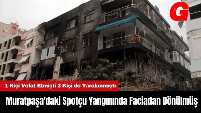 Antalya Muratpaşa'daki Spotçu Yangınında Faciadan Dönülmüş