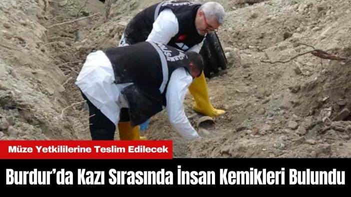 Burdur’da Kazı Sırasında İnsan Kemikleri Bulundu