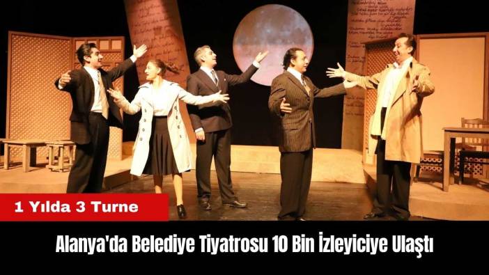 Alanya'da Belediye Tiyatrosu 10 Bin İzleyiciye Ulaştı