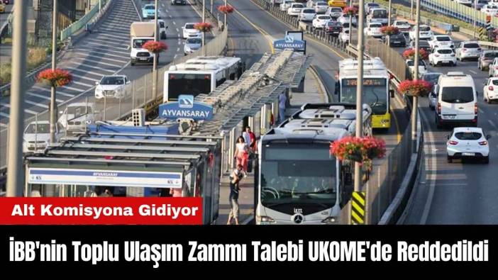 İBB'nin Toplu Ulaşım Zammı Talebi UKOME'de Reddedildi