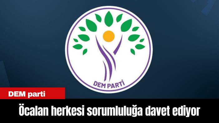 DEM Parti: Öcalan herkesi sorumluluğa davet ediyor