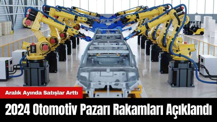 2024 Otomotiv Pazarı Rakamları Açıklandı