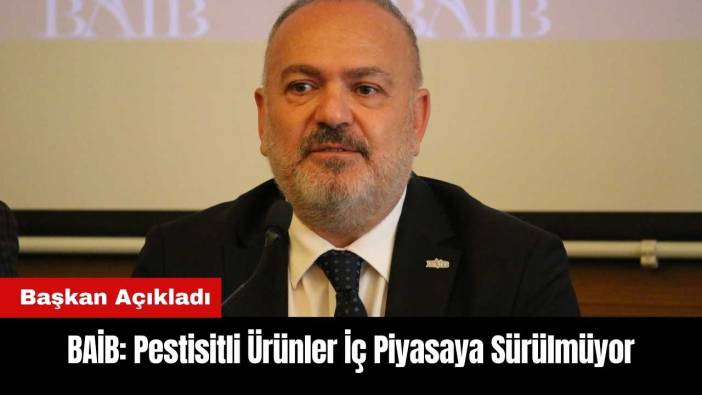 BAİB: Pestisitli Ürünler İç Piyasaya Sürülmüyor