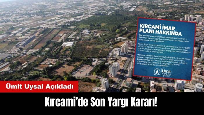 Kırcami’de Son Yargı Kararı! Ümit Uysal Açıkladı