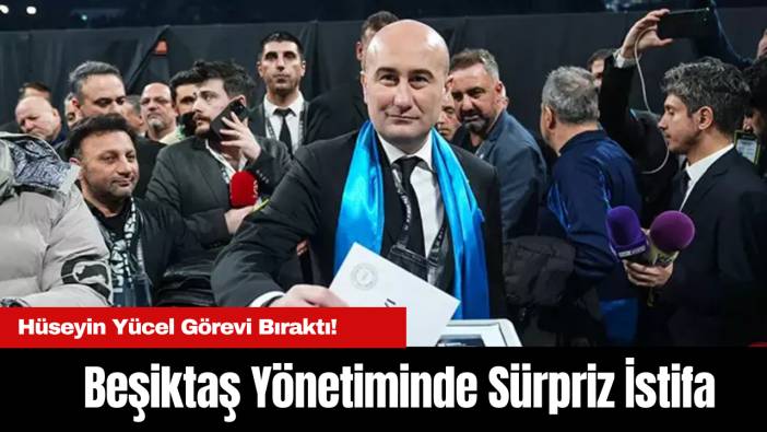 Beşiktaş Yönetiminde Sürpriz İstifa: Hüseyin Yücel Görevi Bıraktı!