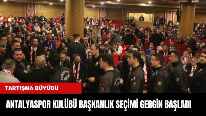 ANTALYASPOR KULÜBÜ BAŞKANLIK SEÇİMİ GERGİN BAŞLADI