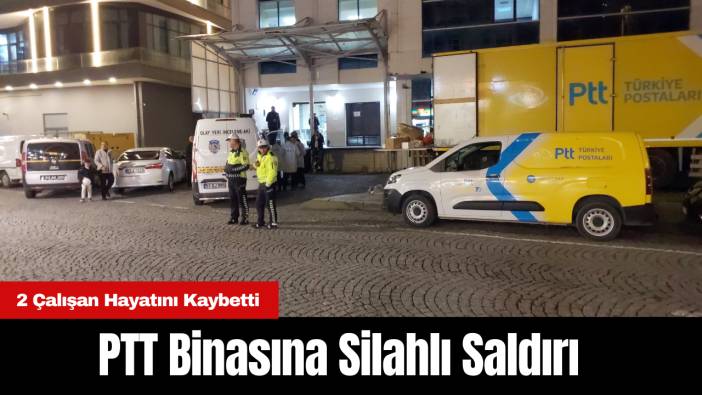 PTT Binasına Silahlı Saldırı: 2 Çalışan Hayatını Kaybetti