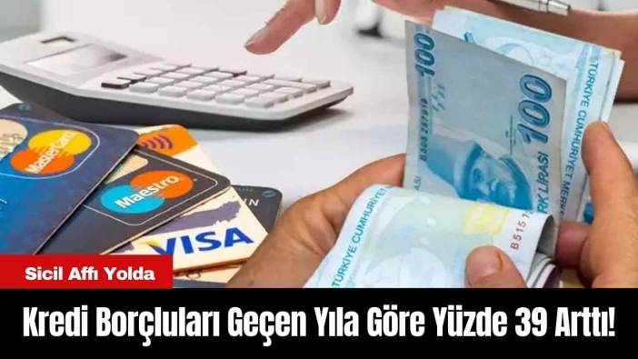 Kredi Borçluları Geçen Yıla Göre Yüzde 39 Arttı! Sicil Affı Yolda