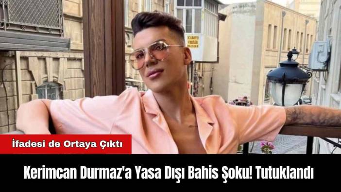 Kerimcan Durmaz'a Yasa Dışı Bahis Şoku! Tutuklandı