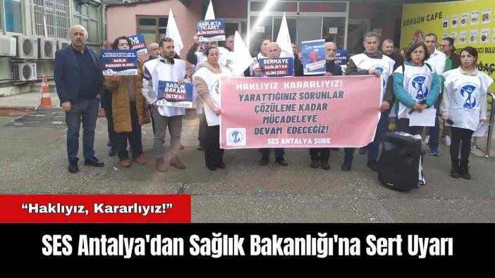 SES Antalya'dan Sağlık Bakanlığı'na Sert Uyarı
