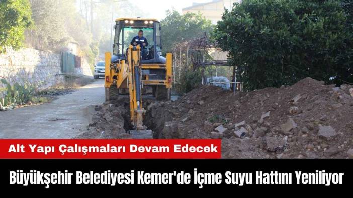 Antalya Büyükşehir Belediyesi Kemer'de İçme Suyu Hattını Yeniliyor