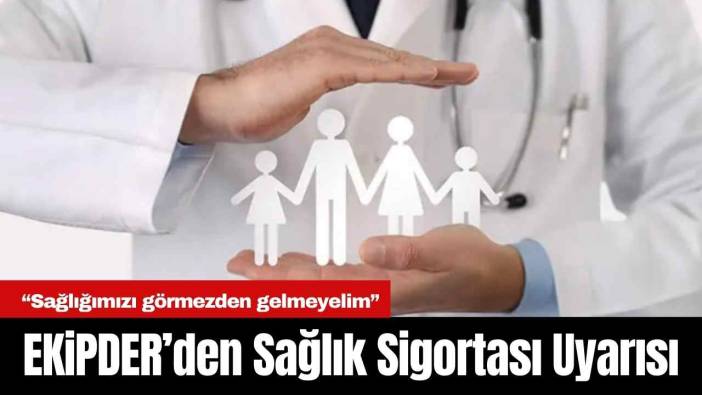 Antalya EKiPDER’den Sağlık Sigortası Uyarısı
