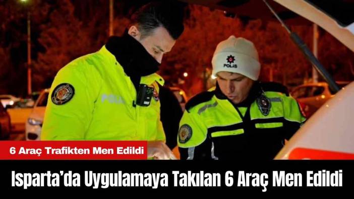 Isparta’da Uygulamaya Takılan 6 Araç Men Edildi