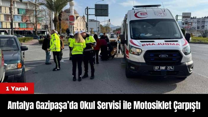 Antalya Gazipaşa’da Okul Servisi ile Motosiklet Çarpıştı: 1 Yaralı