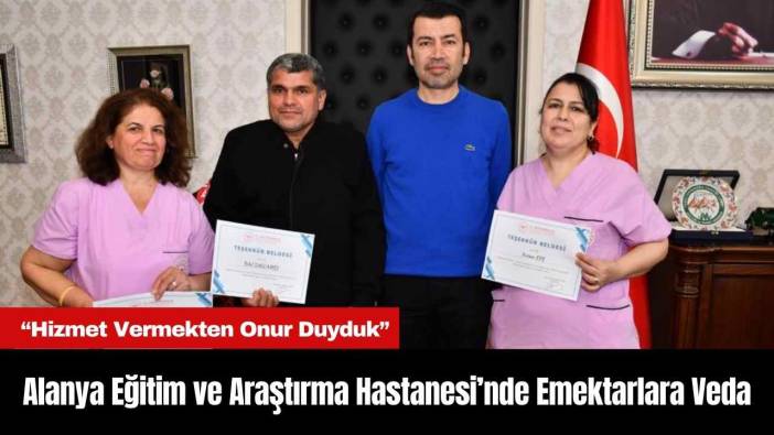 Alanya Eğitim ve Araştırma Hastanesi’nde Emektarlara Veda