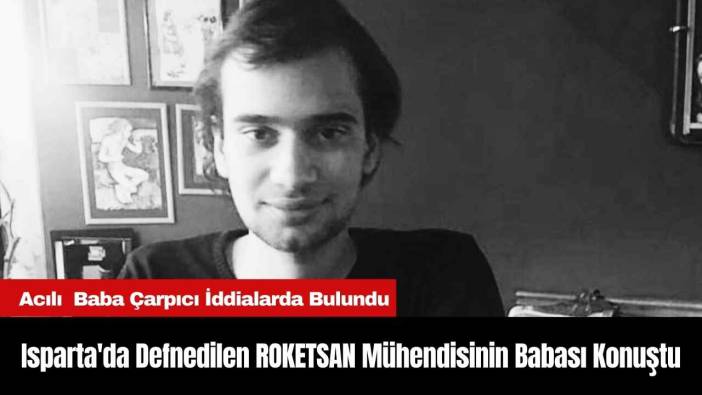 Isparta'da Defnedilen ROKETSAN Mühendisinin Babası Konuştu
