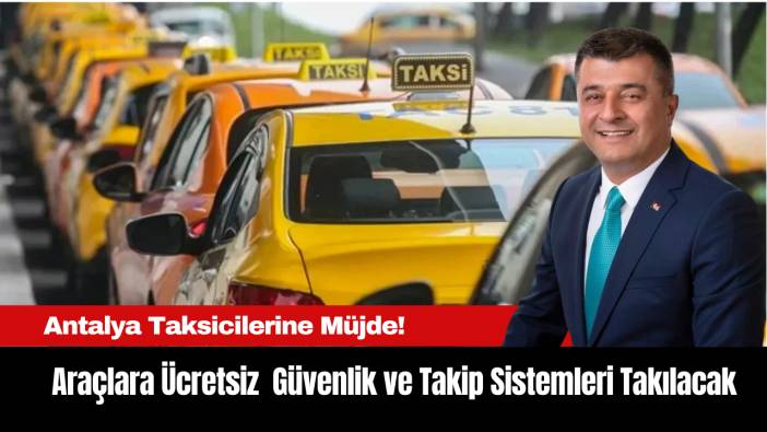 Antalya Taksicilerine Müjde: Araçlara Ücretsiz Güvenlik ve Takip Sistemleri Takılacak