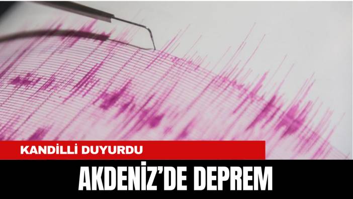 Akdeniz açıklarında deprem... Kandilli duyurdu