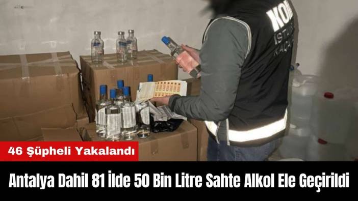 Antalya Dahil 81 İlde 50 Bin Litre Sahte Alkol Ele Geçirildi
