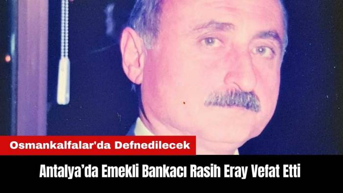 Osmankalfalar'da Emekli Bankacı Rasih Eray Vefat Etti