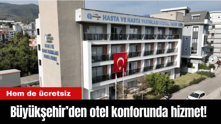 Büyükşehir’den otel konforunda hizmet! Hem de ücretsiz