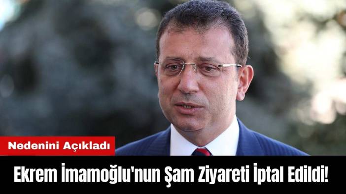 Ekrem İmamoğlu'nun Şam Ziyareti İptal Edildi! Nedenini Açıkladı