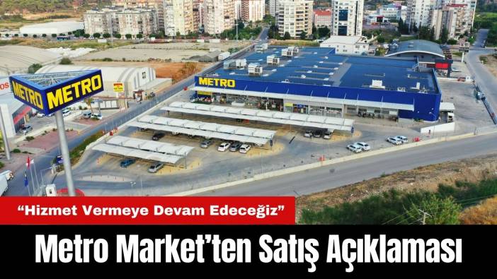 Metro Market'ten Açıklama: Hizmet Vermeye Devam Edeceğiz
